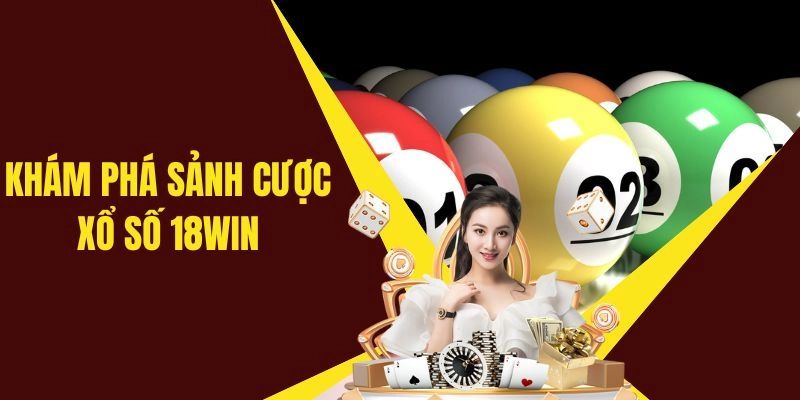 Thông tin về ưu điểm của sảnh xổ số 18WIN